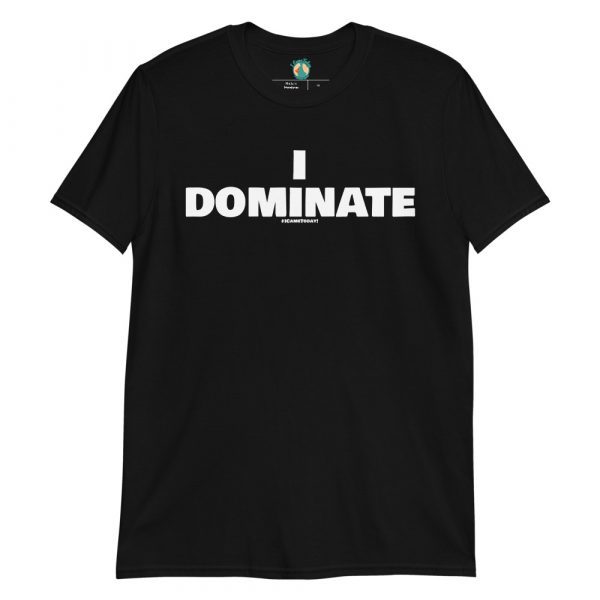 I Dominate #ICameToday! Unisex T-Shirt