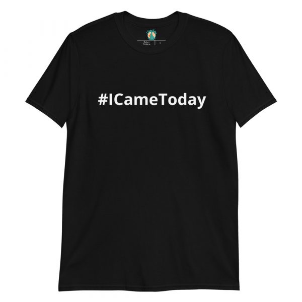 #ICameToday Unisex T-Shirt